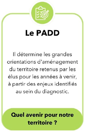 Le PADD Il détermine les grandes orientations d'aménagement du territoire retenus par les élus pour les années à venir, à partir des enjeux identifiés au sein du diagnostic. Quel avenir pour notre territoire ?